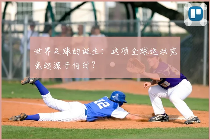 世界足球的诞生:这项全球运动究竟起源于何时?