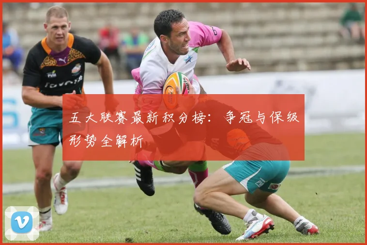 五大联赛最新积分榜:争冠与保级形势全解析