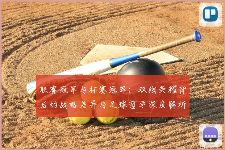 联赛冠军与杯赛冠军：双线荣耀背后的战略差异与足球哲学深度解析