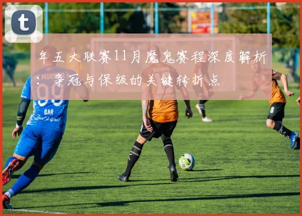 年五大联赛11月魔鬼赛程深度解析:争冠与保级的关键转折点